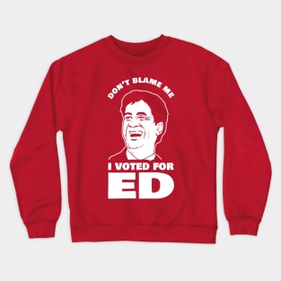 Don't Blame Me I Voted For Ed Crewneck Sweatshirt